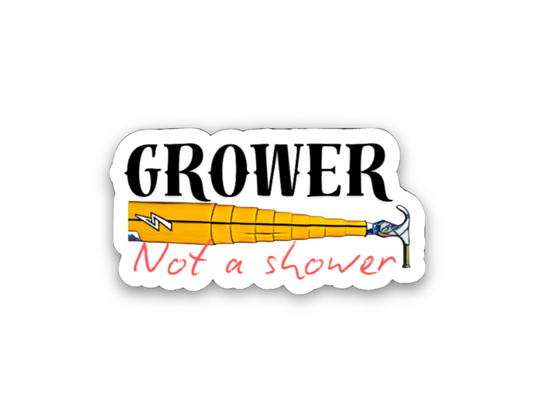 Grower not a shower Sticker